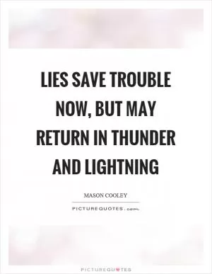 Lies save trouble now, but may return in thunder and lightning Picture Quote #1