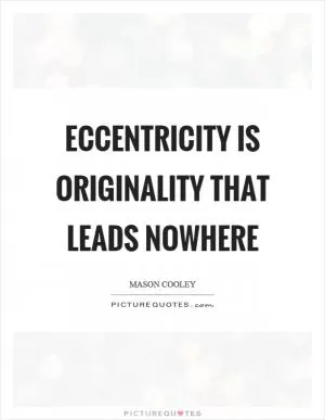 Eccentricity is originality that leads nowhere Picture Quote #1