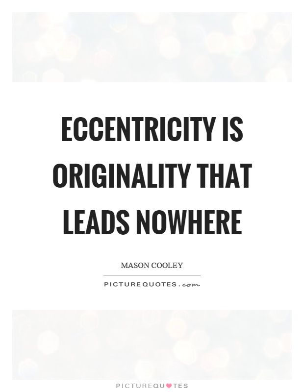 Eccentricity is originality that leads nowhere Picture Quote #1