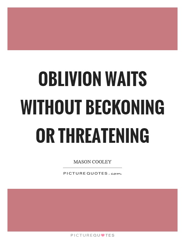 Oblivion waits without beckoning or threatening Picture Quote #1