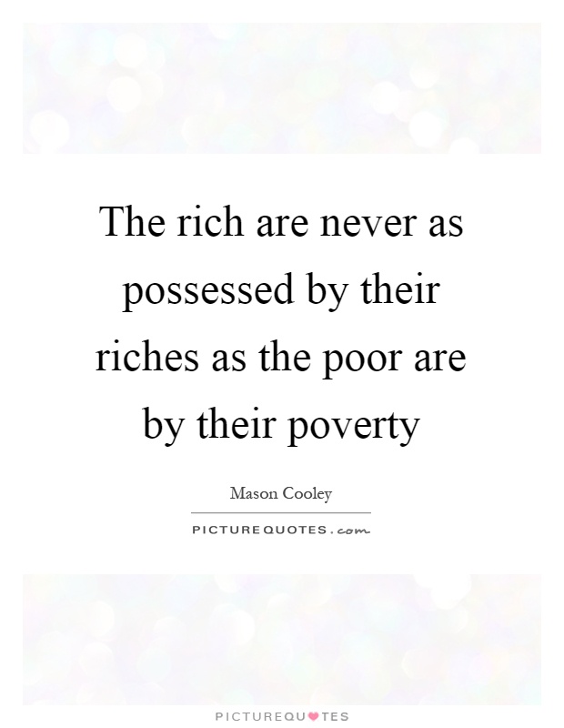 The rich are never as possessed by their riches as the poor are by their poverty Picture Quote #1