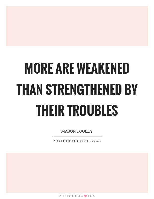 More are weakened than strengthened by their troubles Picture Quote #1