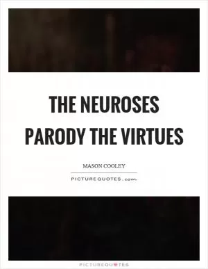 The neuroses parody the virtues Picture Quote #1