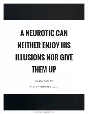 A neurotic can neither enjoy his illusions nor give them up Picture Quote #1