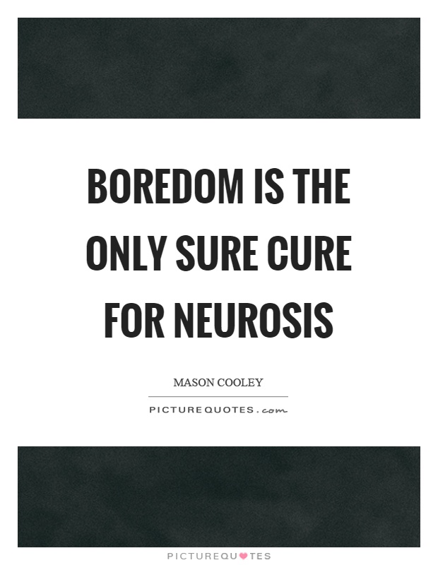 Boredom is the only sure cure for neurosis Picture Quote #1
