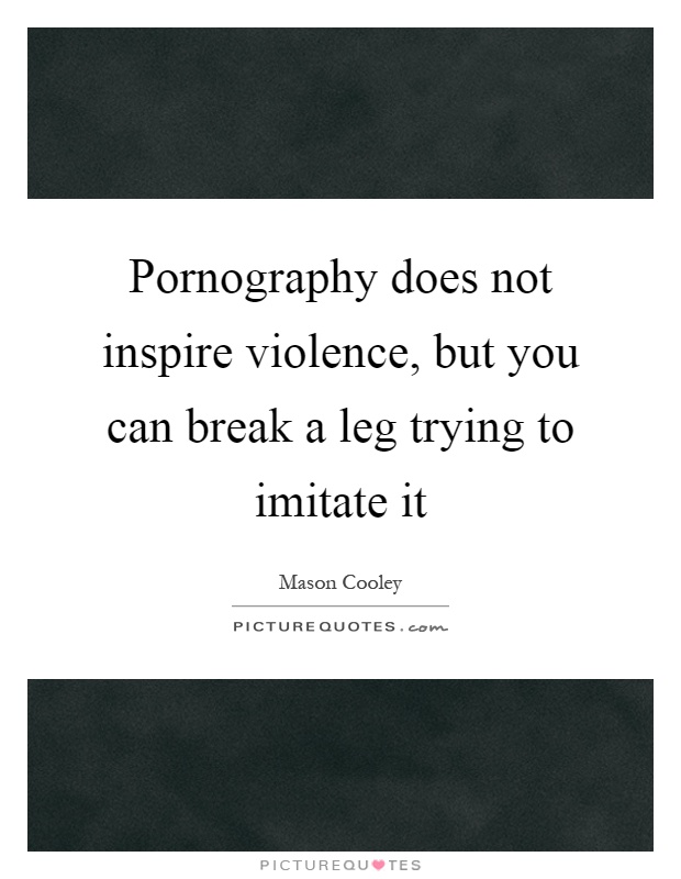 Pornography does not inspire violence, but you can break a leg trying to imitate it Picture Quote #1