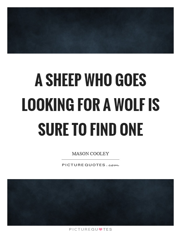 A sheep who goes looking for a wolf is sure to find one Picture Quote #1