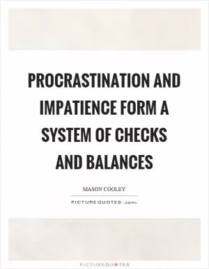 Procrastination and impatience form a system of checks and balances Picture Quote #1