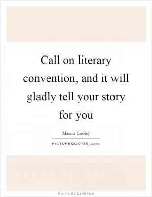 Call on literary convention, and it will gladly tell your story for you Picture Quote #1