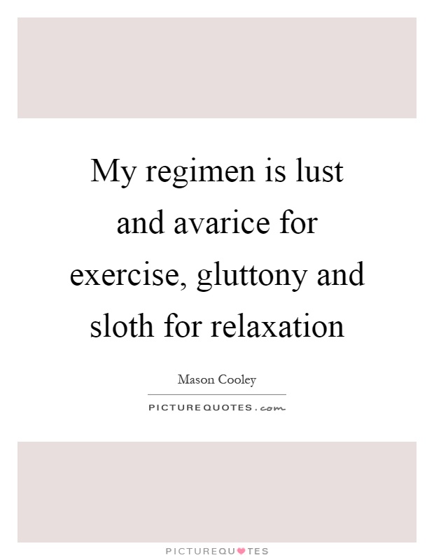 My regimen is lust and avarice for exercise, gluttony and sloth for relaxation Picture Quote #1