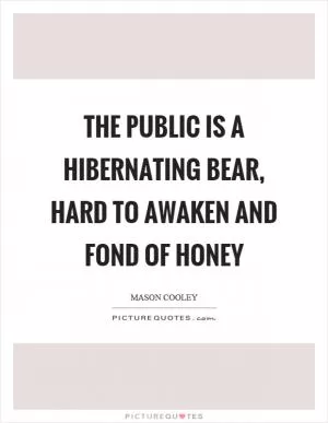 The public is a hibernating bear, hard to awaken and fond of honey Picture Quote #1