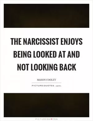 The narcissist enjoys being looked at and not looking back Picture Quote #1