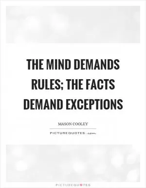 The mind demands rules; the facts demand exceptions Picture Quote #1