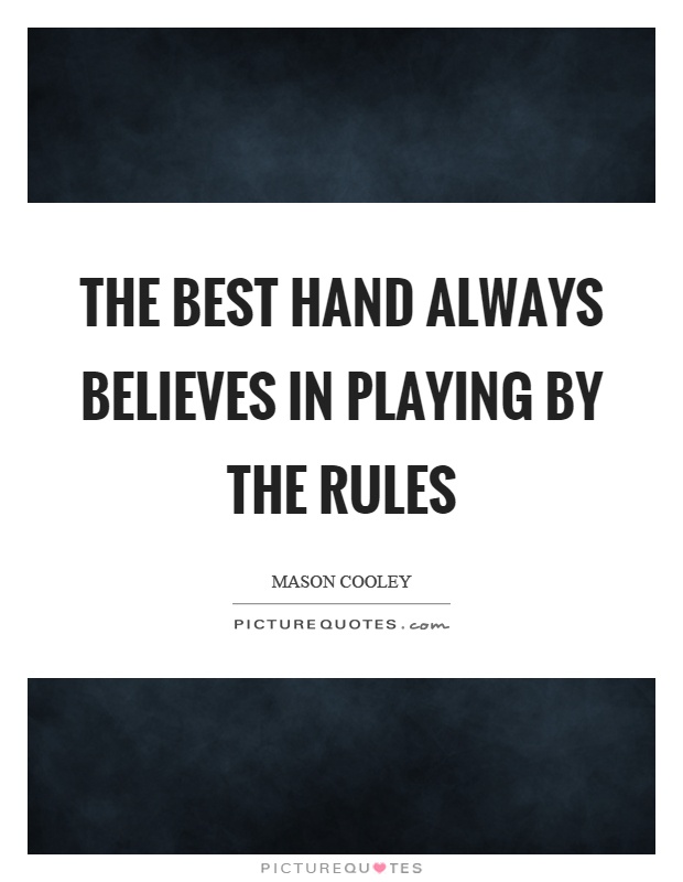 The best hand always believes in playing by the rules Picture Quote #1