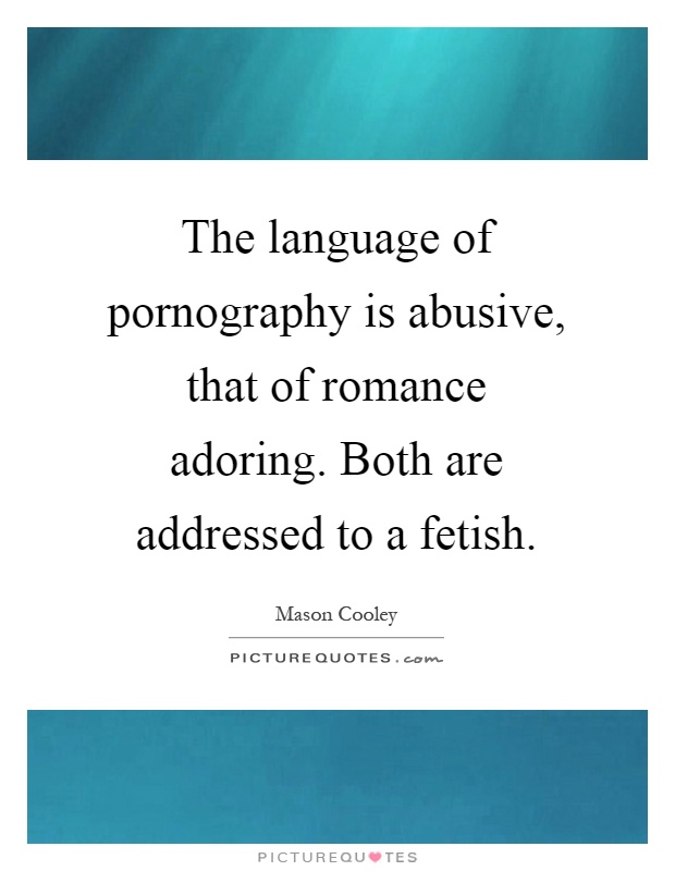 The language of pornography is abusive, that of romance adoring. Both are addressed to a fetish Picture Quote #1