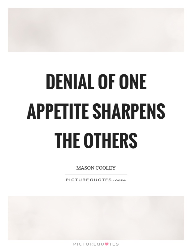 Denial of one appetite sharpens the others Picture Quote #1