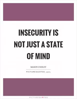 Insecurity is not just a state of mind Picture Quote #1
