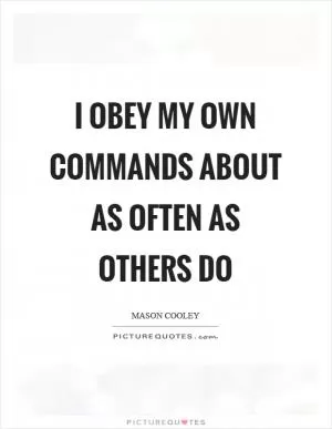 I obey my own commands about as often as others do Picture Quote #1