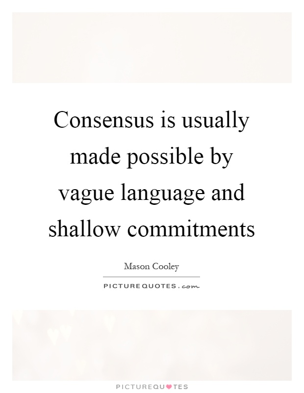 Consensus is usually made possible by vague language and shallow commitments Picture Quote #1