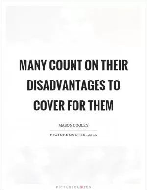 Many count on their disadvantages to cover for them Picture Quote #1