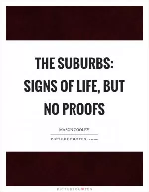 The suburbs: signs of life, but no proofs Picture Quote #1