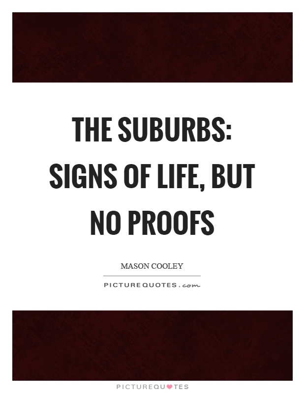 The suburbs: signs of life, but no proofs Picture Quote #1