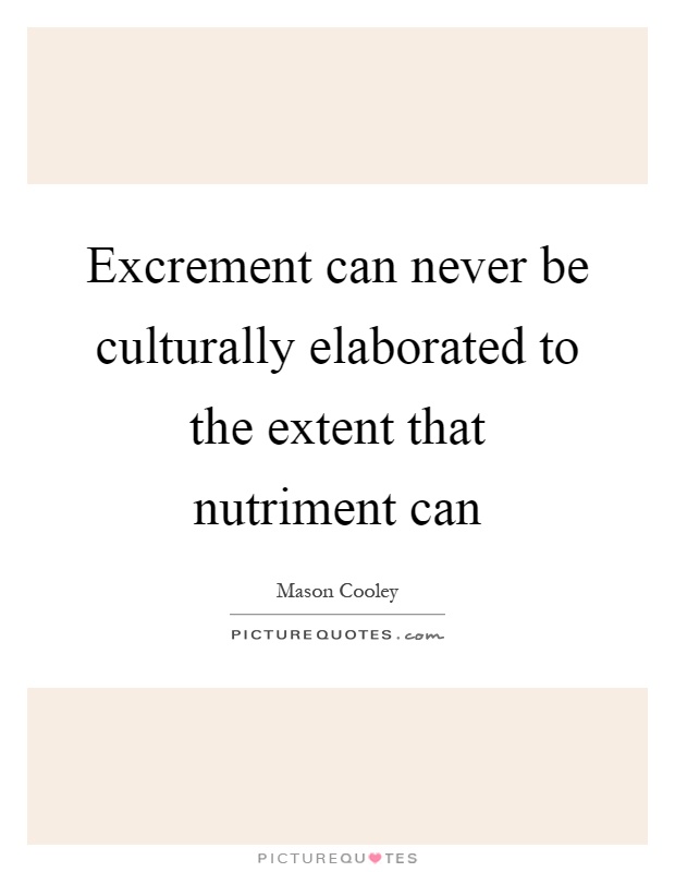 Excrement can never be culturally elaborated to the extent that nutriment can Picture Quote #1