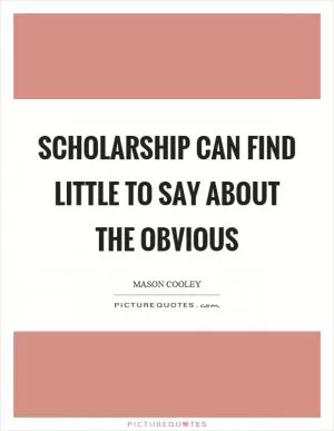 Scholarship can find little to say about the obvious Picture Quote #1