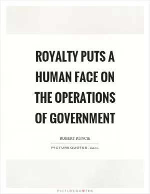 Royalty puts a human face on the operations of government Picture Quote #1