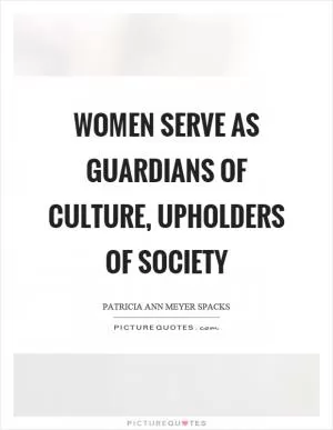 Women serve as guardians of culture, upholders of society Picture Quote #1