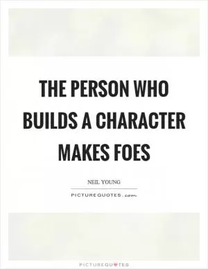 The person who builds a character makes foes Picture Quote #1