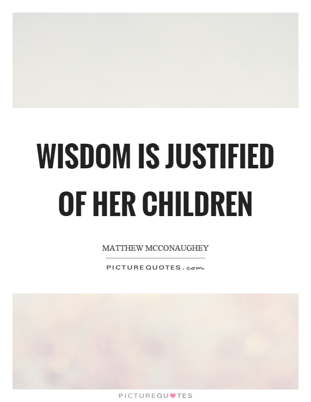 Wisdom is justified of her children Picture Quote #1
