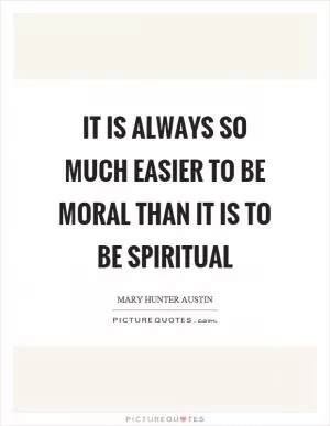 It is always so much easier to be moral than it is to be spiritual Picture Quote #1