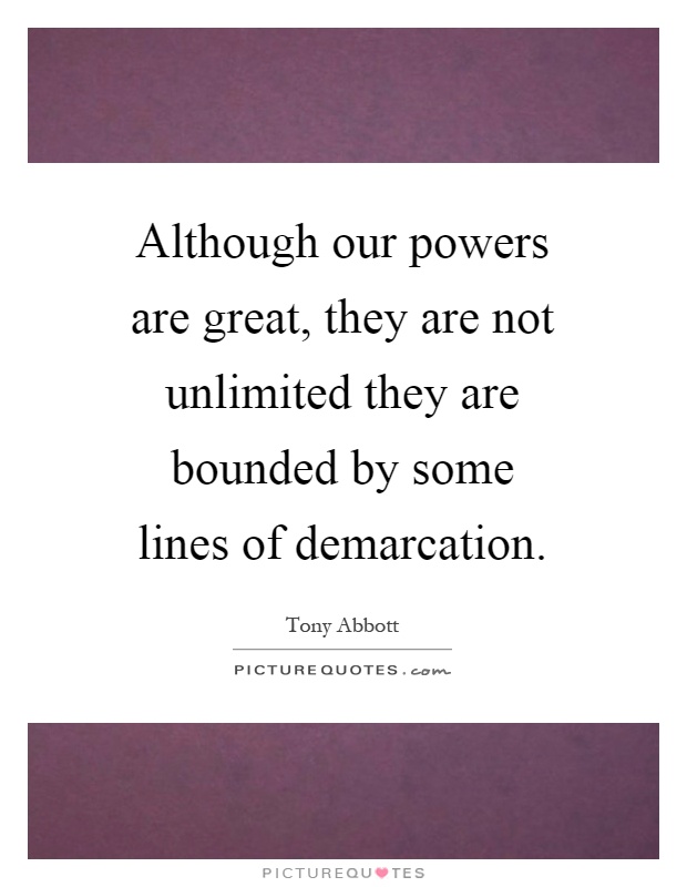 Although our powers are great, they are not unlimited they are bounded by some lines of demarcation Picture Quote #1