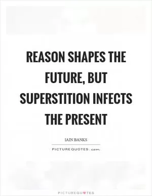 Reason shapes the future, but superstition infects the present Picture Quote #1