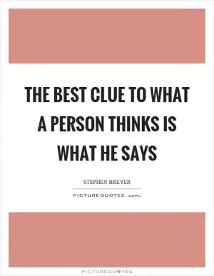 The best clue to what a person thinks is what he says Picture Quote #1