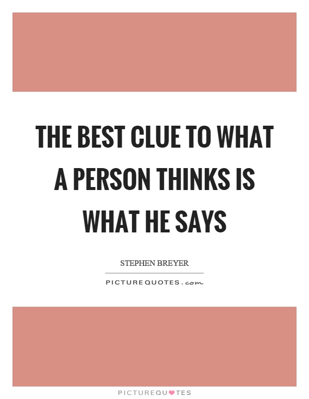 The best clue to what a person thinks is what he says Picture Quote #1