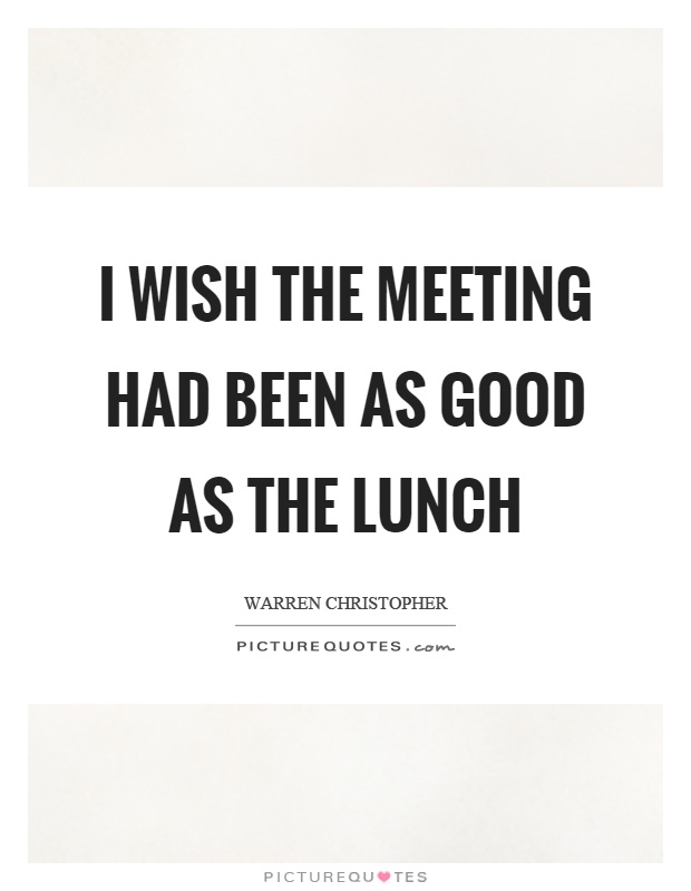 I wish the meeting had been as good as the lunch Picture Quote #1