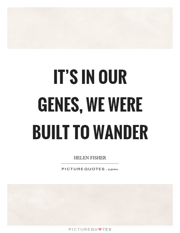 It's in our genes, we were built to wander Picture Quote #1