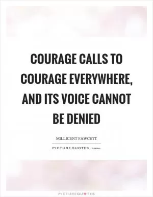Courage calls to courage everywhere, and its voice cannot be denied Picture Quote #1
