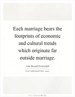 Each marriage bears the footprints of economic and cultural trends which originate far outside marriage Picture Quote #1