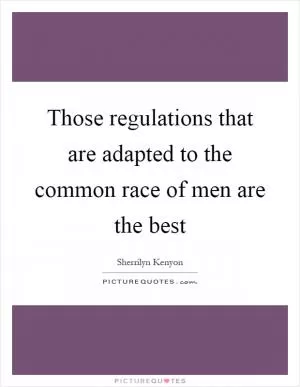 Those regulations that are adapted to the common race of men are the best Picture Quote #1