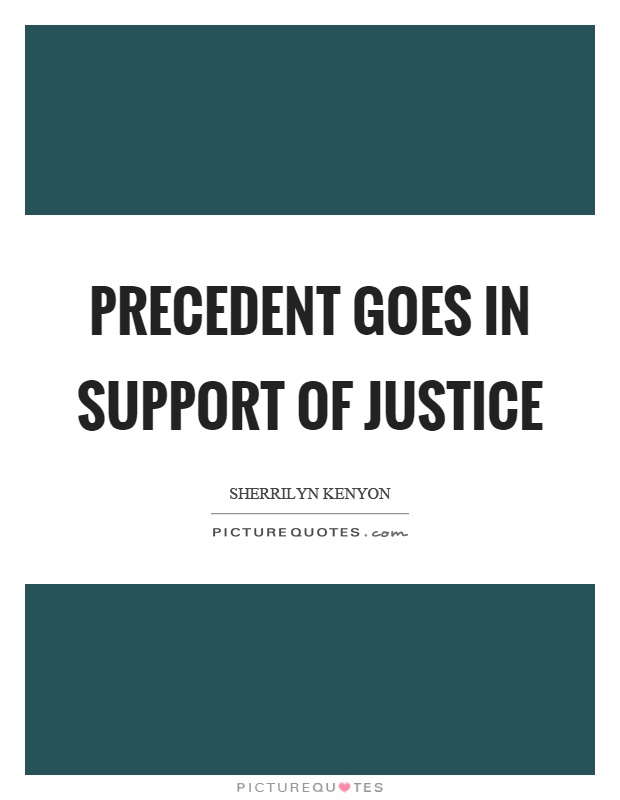 Precedent goes in support of justice Picture Quote #1