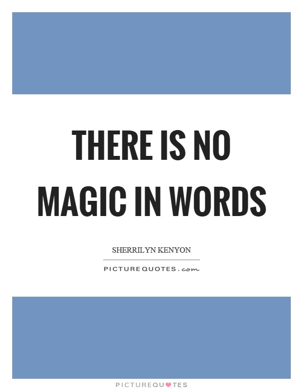 There is no magic in words Picture Quote #1