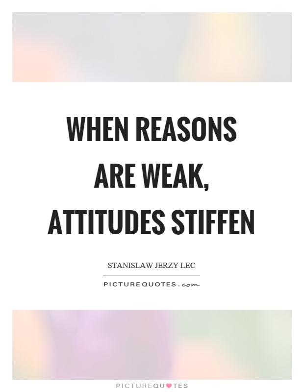 When reasons are weak, attitudes stiffen Picture Quote #1