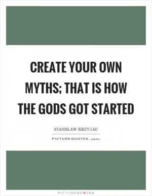 Create your own myths; that is how the gods got started Picture Quote #1