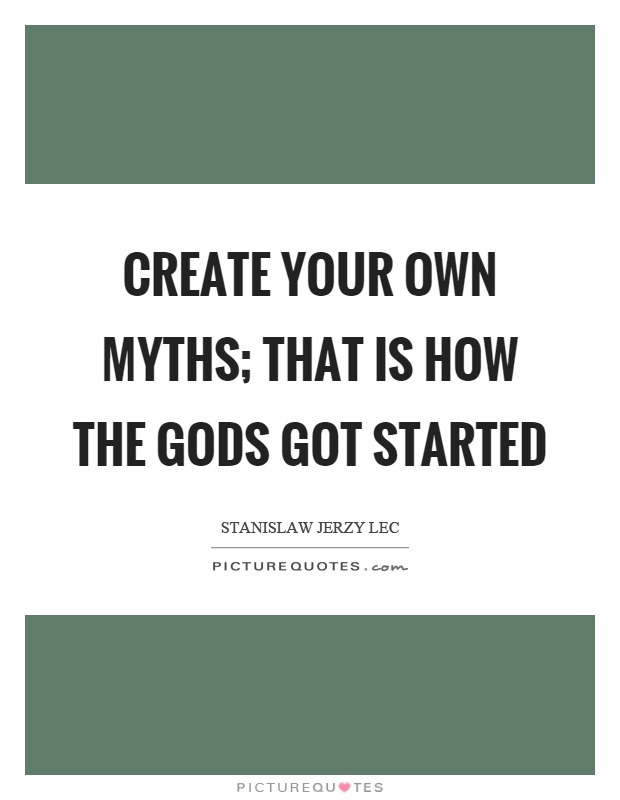 Create your own myths; that is how the gods got started Picture Quote #1
