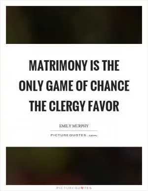 Matrimony is the only game of chance the clergy favor Picture Quote #1