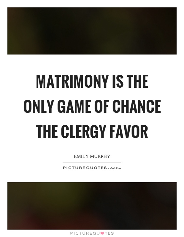 Matrimony is the only game of chance the clergy favor Picture Quote #1