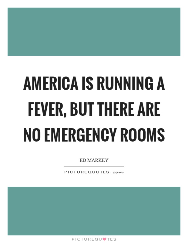America is running a fever, but there are no emergency rooms Picture Quote #1